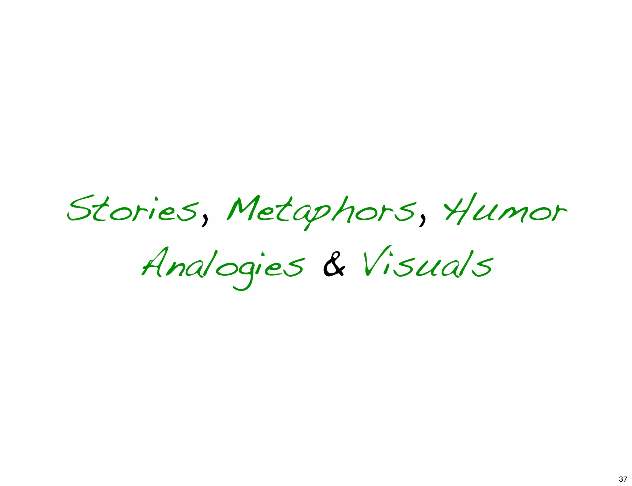 Stories, Metaphors, Humor
Analogies & Visuals
37
 