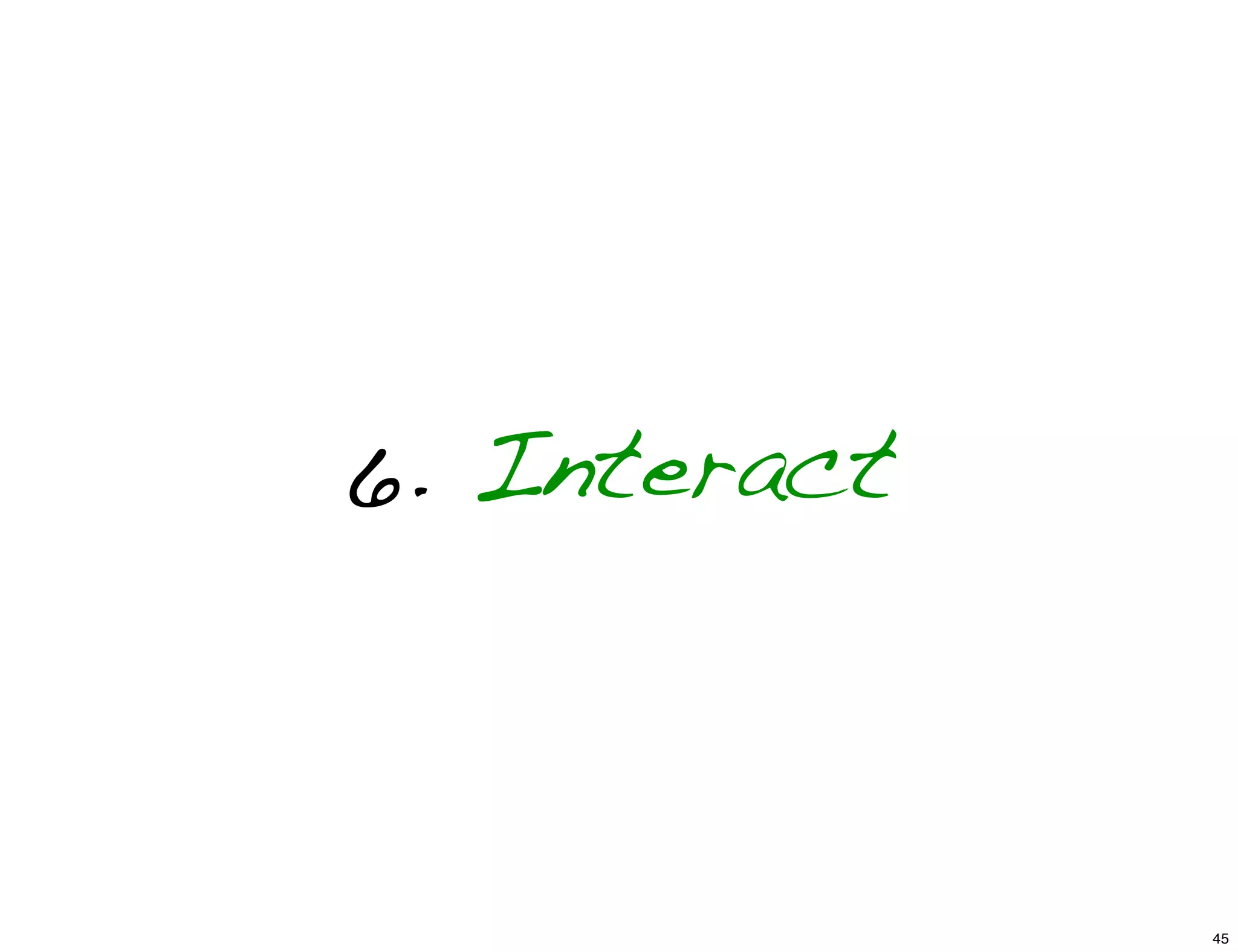 6. Interact
45
 