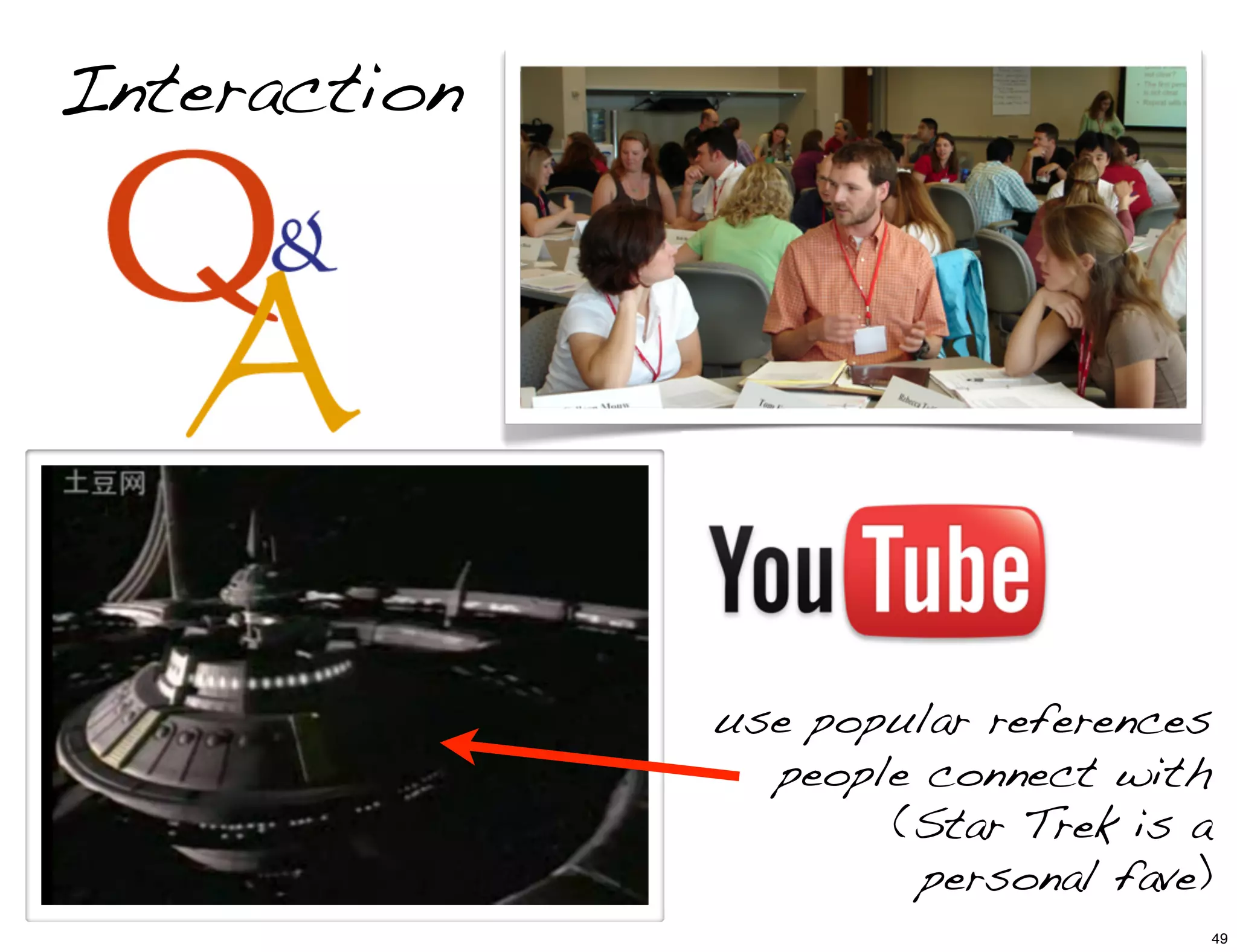 Interaction
use popular references
people connect with
(Star Trek is a
personal fave)
49
 
