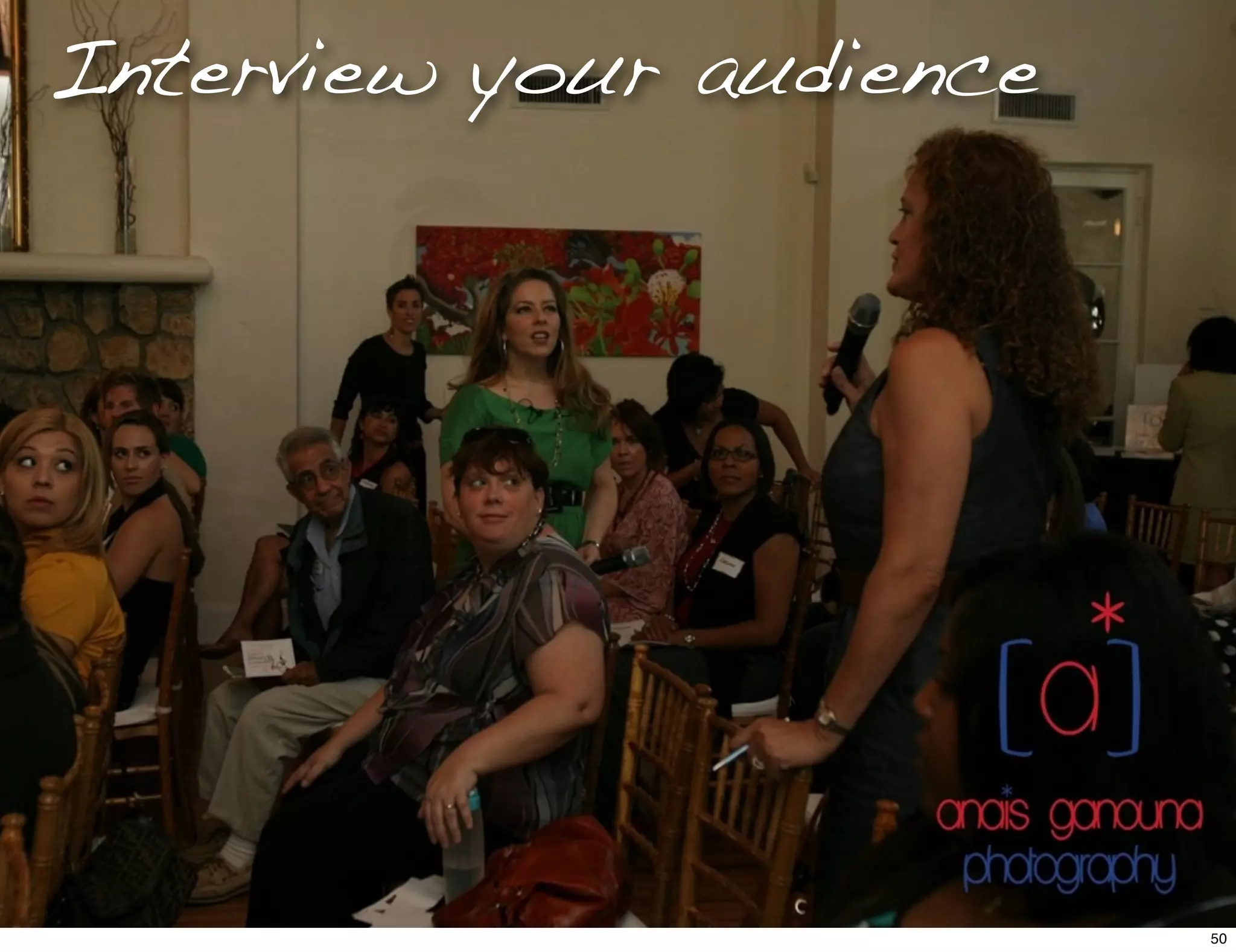 Interview your audience
50
 
