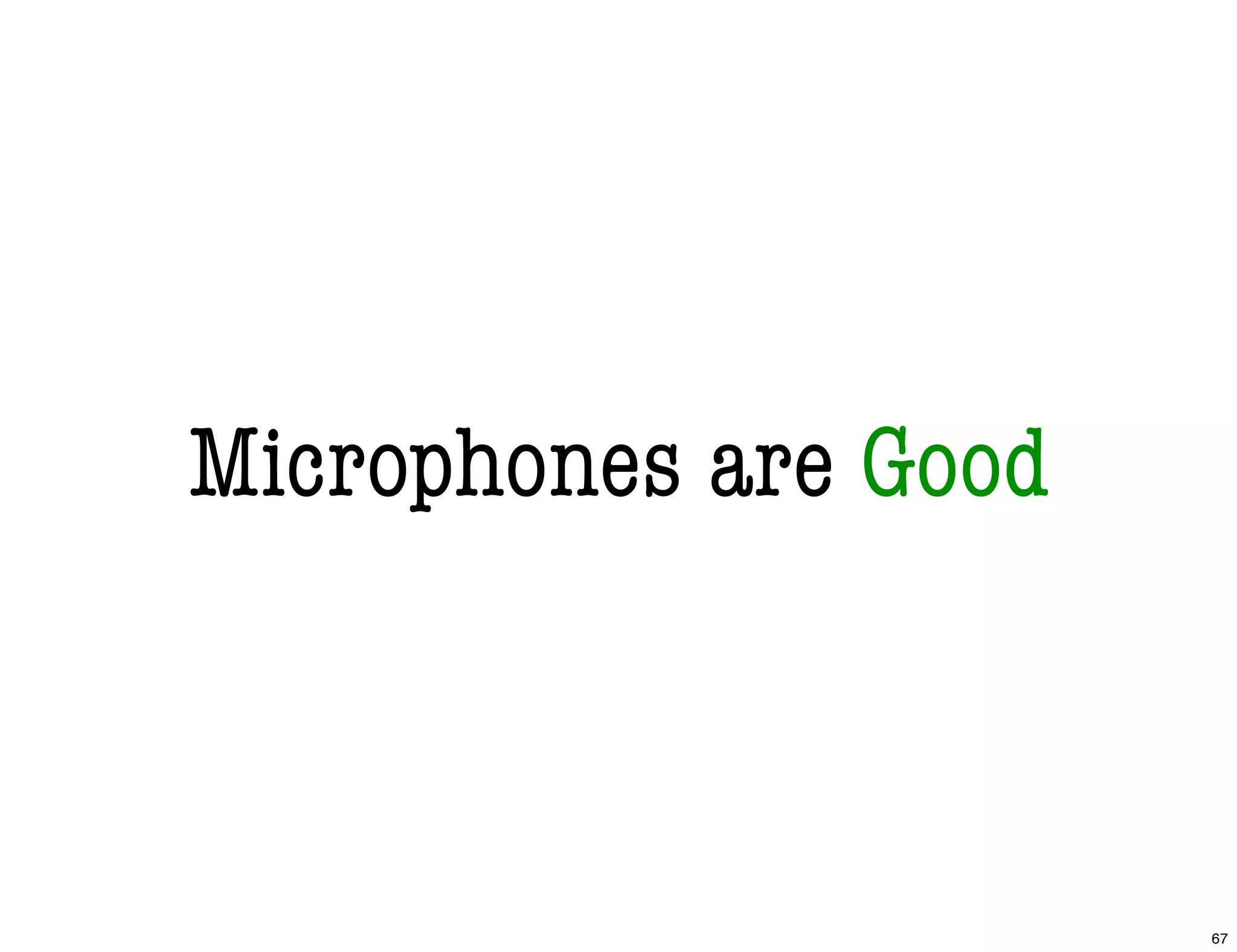 Microphones are Good
67
 