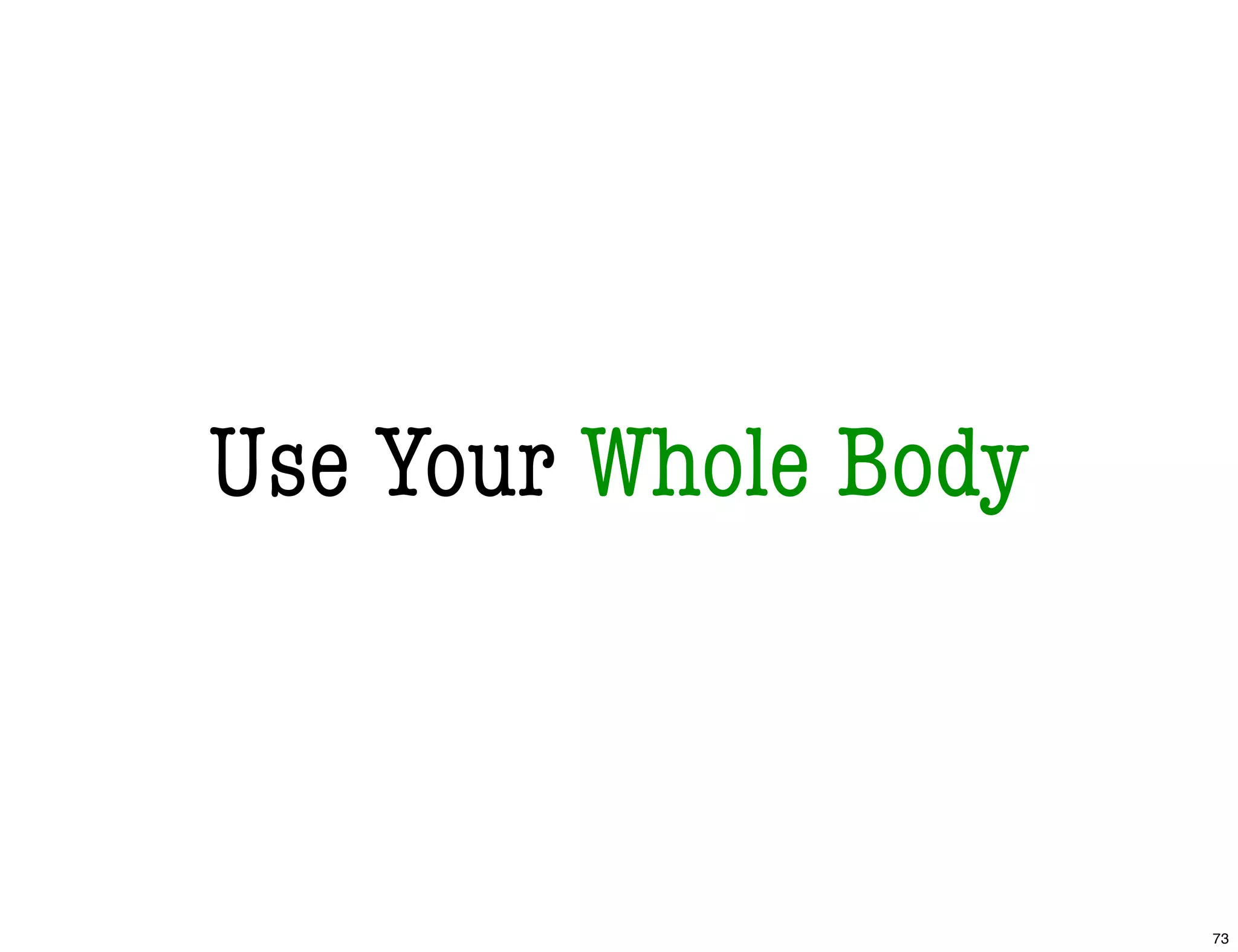 Use Your Whole Body
73
 