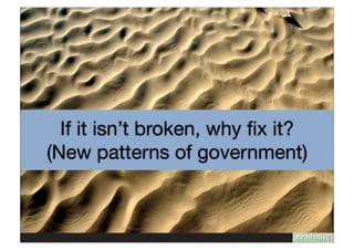 If it isn’t broken, why ﬁx it?
(New patterns of government)
 