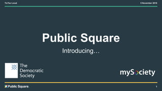 Public Square
Introducing…
TicTec Local 5 November 2018
1
 