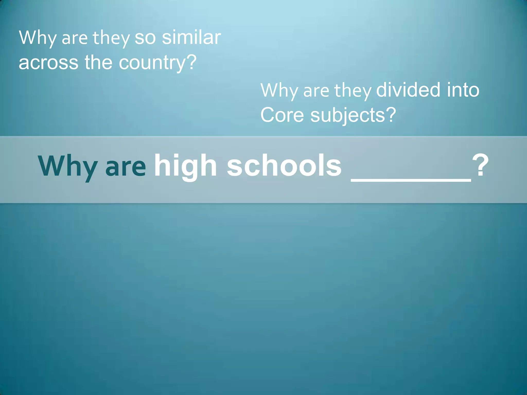 Why are they so similar across the country?Why are they divided intoCore subjects?Why are high schools _______?