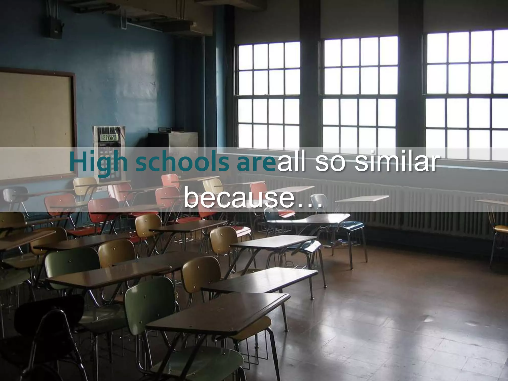 High schools areall so similar because…