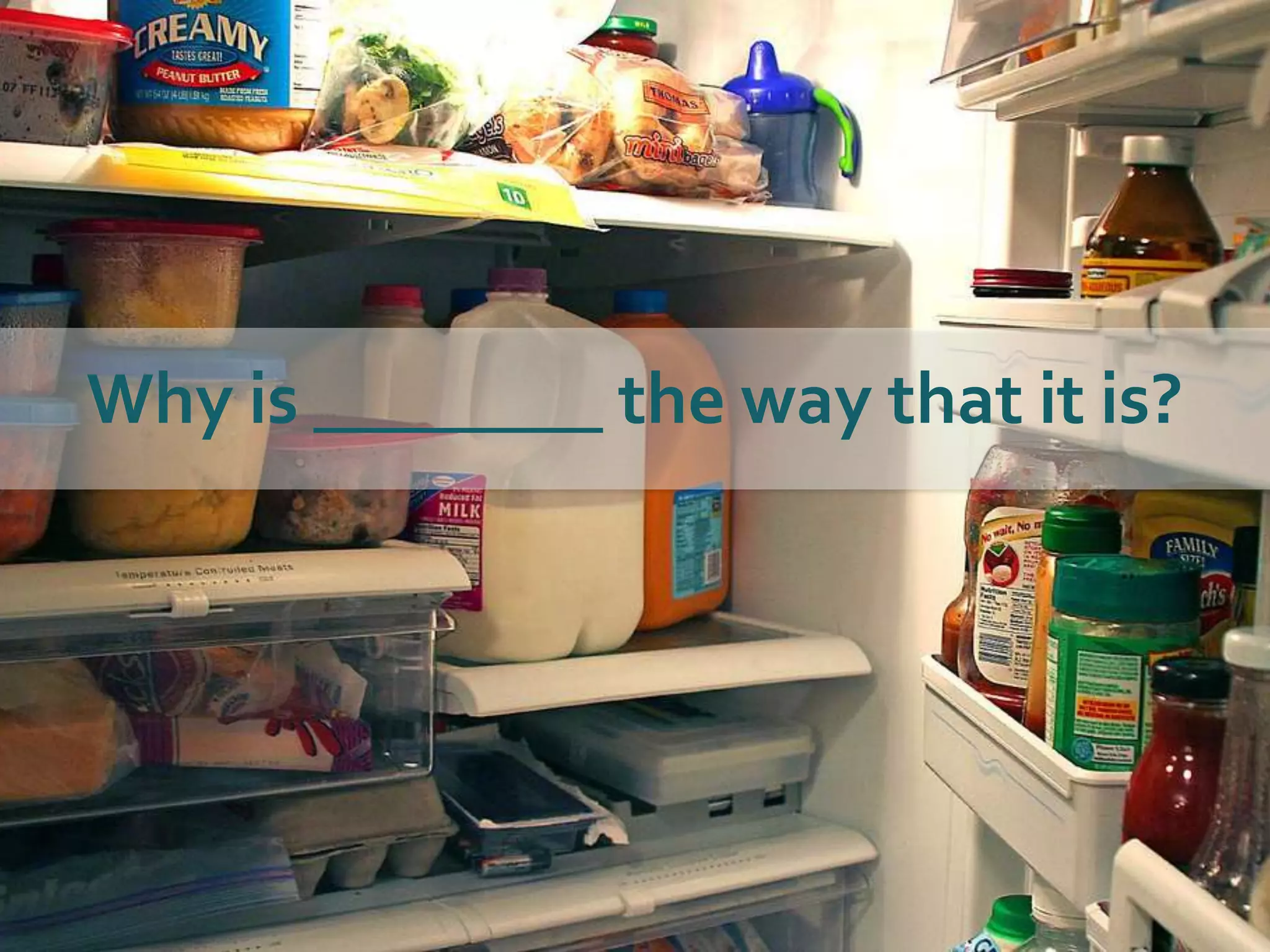 Why is ________ the way that it is?