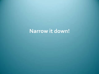 Narrow it down!