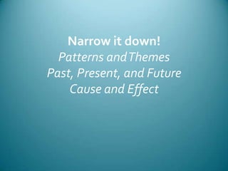Narrow it down!Patterns and ThemesPast, Present, and FutureCause and Effect
