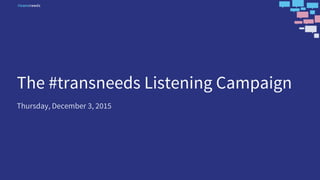 The #transneeds Listening Campaign
Thursday, December 3, 2015
 
