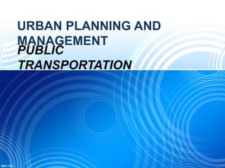 URBAN PLANNING AND
MANAGEMENT
PUBLIC
TRANSPORTATION
 