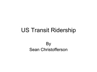 US Transit Ridership By Sean Christofferson 