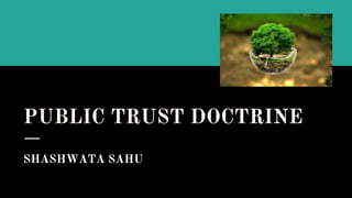PUBLIC TRUST DOCTRINE
SHASHWATA SAHU
 