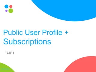 Public User Profile +
Subscriptions
Avito presentation
10.2016
 