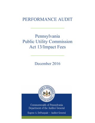 PERFORMANCE AUDIT
____________
Pennsylvania
Public Utility Commission
Act 13/Impact Fees
____________
December 2016
 