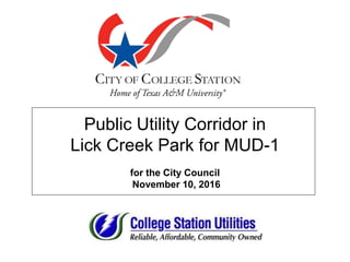 Public Utility Corridor in
Lick Creek Park for MUD-1
for the City Council
November 10, 2016
 