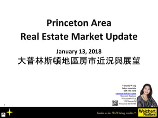 Princeton Area
Real Estate Market Update
January 13, 2018
大普林斯頓地區房市近況與展望
Victoria Wang
Sales Associate
609-751-7671
vwang@...