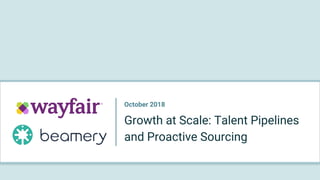 October 2018
Growth at Scale: Talent Pipelines
and Proactive Sourcing
 