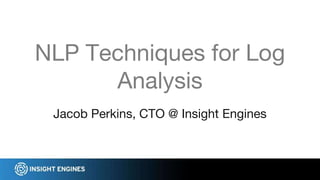 NLP Techniques for Log
Analysis
Jacob Perkins, CTO @ Insight Engines
 