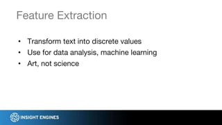• Transform text into discrete values
• Use for data analysis, machine learning
• Art, not science
Feature Extraction
 
