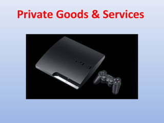 Private Goods & Services
 