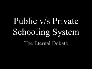 Public v/s Private
Schooling System
The Eternal Debate
 