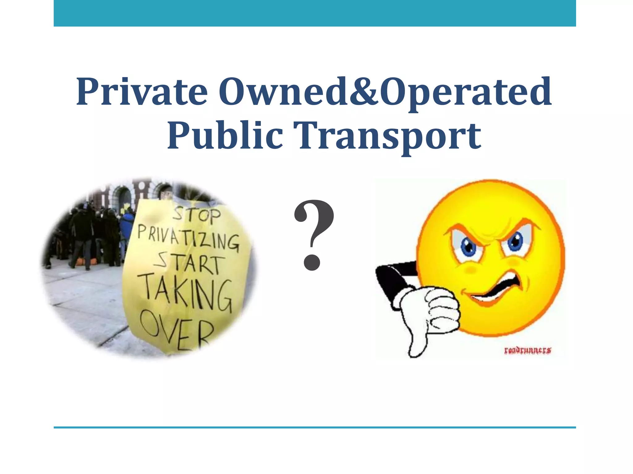 Private Owned&Operated
     Public Transport

         ?
 