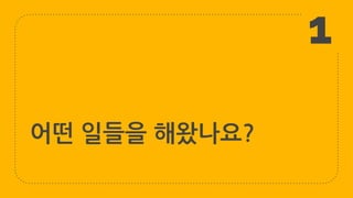 어떤 일들을 해왔나요?
1
 