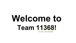 Welcome to
Team 11368!To be renamed!
 
