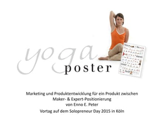 © 2015 Enno E. Peter
Marketing und Produktentwicklung für ein Produkt zwischen
Maker- & Expert-Positionierung
von Enno E. Peter
Vortag auf dem Solopreneur Day 2015 in Köln
 