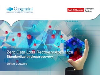 Zero Data Loss Recovery Appliance 
Standardize backup/recovery 
Johan Louwers 
 