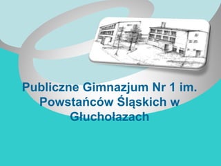 Publiczne Gimnazjum Nr 1 im.
Powstańców Śląskich w
Głuchołazach
 