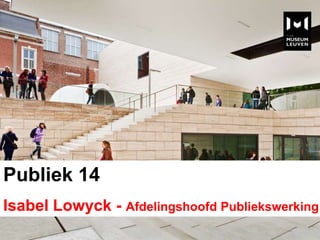 Publiek 14
Isabel Lowyck - Afdelingshoofd Publiekswerking
 