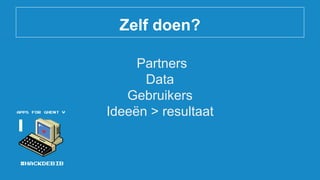 Zelf doen?
Partners
Data
Gebruikers
Ideeën > resultaat
 