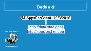 Bedankt
(M)AppsForGhent- 19/3/2016
http://data.stad.gent
http://appsforghent.be
 