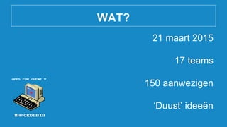WAT?
21 maart 2015
17 teams
150 aanwezigen
‘Duust’ ideeën
 