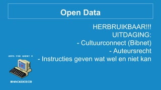 Open Data
HERBRUIKBAAR!!!
UITDAGING:
- Cultuurconnect (Bibnet)
- Auteursrecht
- Instructies geven wat wel en niet kan
 