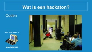 Wat is een hackaton?
Coden
 