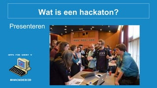 Wat is een hackaton?
Presenteren
 