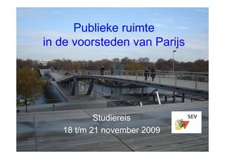 Publieke ruimte
in de voorsteden van Parijs




           Studiereis
   18 t/m 21 november 2009
 