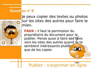 Question n° 5
      Creative Commons, ça veut dire
      gratuit.




          Publier : s'exprimer en ligne
 