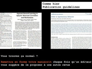 Comme hier
                           Publication guidelines




Vous trouvez ça normal ?

Remettre en forme votre manuscrit chaque fois qu'un éditeur
vous suggère de le proposer à une autre revue
 