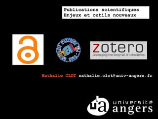 Publications scientifiques
        Enjeux et outils nouveaux




Nathalie CLOT nathalie.clot@univ-angers.fr
 