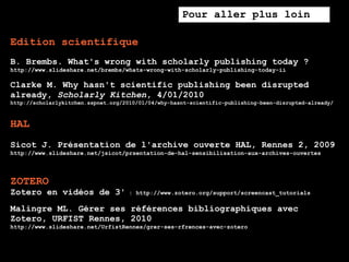 Pour aller plus loin

Edition scientifique
B. Brembs. What's wrong with scholarly publishing today ?
http://www.slideshare...