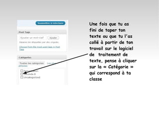 Une fois que tu as fini de taper ton texte ou que tu l'as collé à partir de ton travail sur le logiciel de  traitement de texte, pense à cliquer sur la « Catégorie » qui correspond à ta classe 
