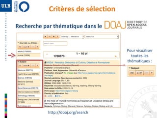 20 
Critères de sélection 
Recherche par thématique dans le 
http://doaj.org/search 
Pour visualiser 
toutes les 
thématiques : 
 