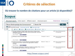 Où trouver le nombre de citations pour un article (si disponible)? 
22 
Critères de sélection 
http://www.scopus.com/ 
 