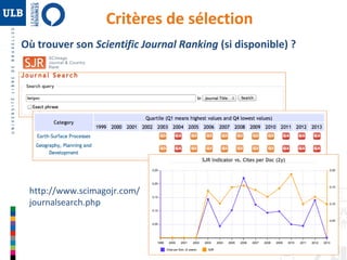 23 
Critères de sélection 
Où trouver son Scientific Journal Ranking (si disponible) ? 
http://www.scimagojr.com/ 
journalsearch.php 
 