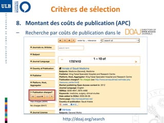 26 
Critères de sélection 
8. Montant des coûts de publication (APC) 
– Recherche par coûts de publication dans le 
http://doaj.org/search 
 