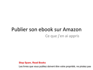 Publier son ebook sur Amazon Ce que j’en ai appris Les livres que vous publiez doivent être votre propriété, ne piratez pas Stop Spam, Read Books 